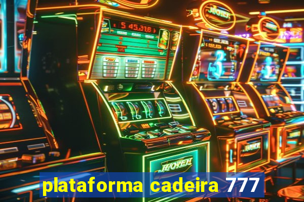 plataforma cadeira 777